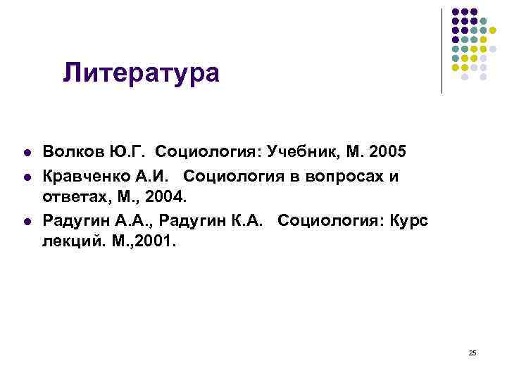 Литература l l l Волков Ю. Г. Социология: Учебник, М. 2005 Кравченко А. И.