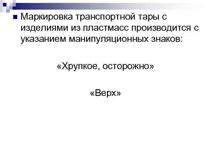 n Маркировка транспортной тары с изделиями из пластмасс производится с указанием манипуляционных знаков: «Хрупкое,