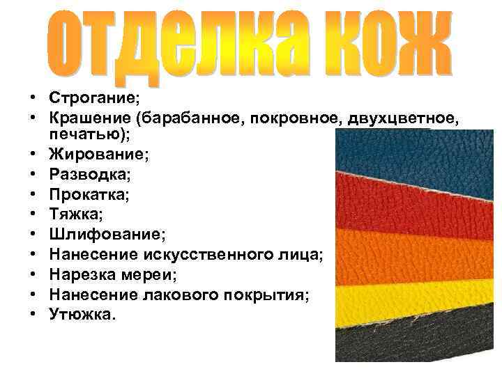  • Строгание; • Крашение (барабанное, покровное, двухцветное, печатью); • Жирование; • Разводка; •