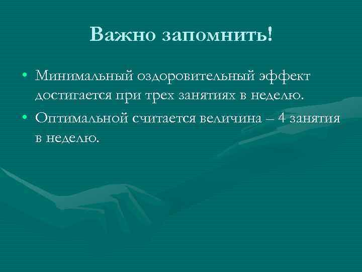 Важно запомнить! • Минимальный оздоровительный эффект достигается при трех занятиях в неделю. • Оптимальной