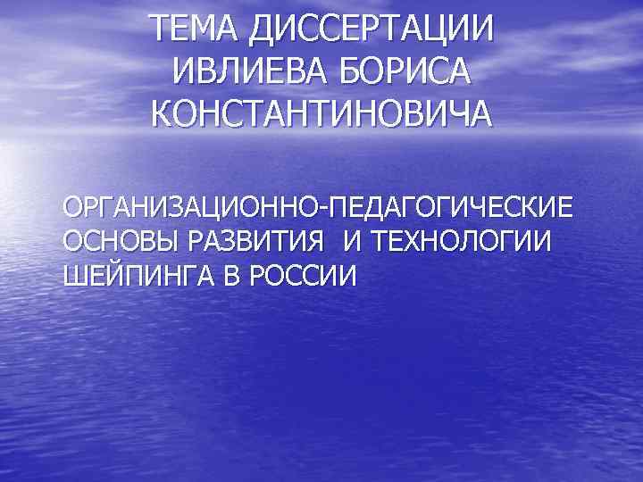 ТЕМА ДИССЕРТАЦИИ ИВЛИЕВА БОРИСА КОНСТАНТИНОВИЧА ОРГАНИЗАЦИОННО-ПЕДАГОГИЧЕСКИЕ ОСНОВЫ РАЗВИТИЯ И ТЕХНОЛОГИИ ШЕЙПИНГА В РОССИИ 