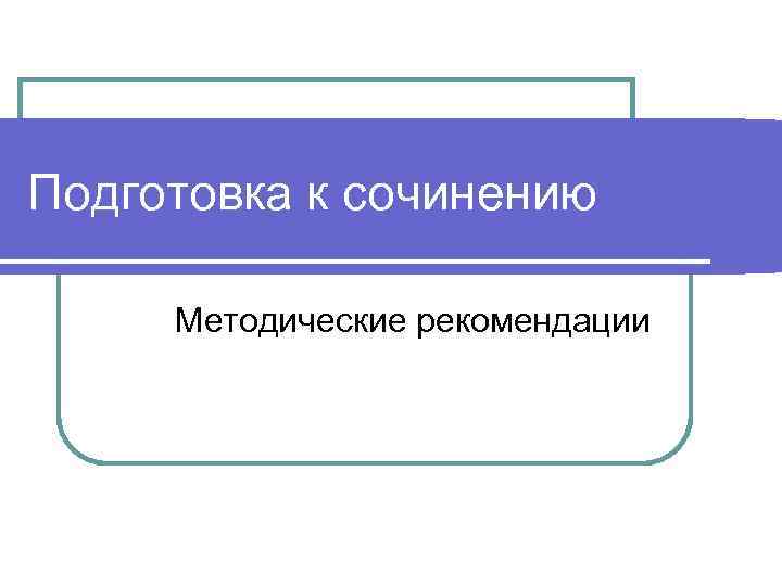 Подготовка к сочинению Методические рекомендации 