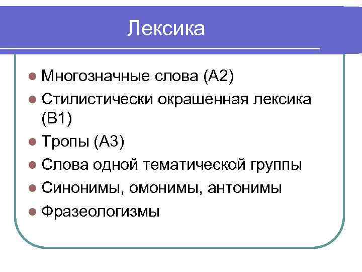 Лексика l Многозначные слова (А 2) l Стилистически окрашенная лексика (В 1) l Тропы