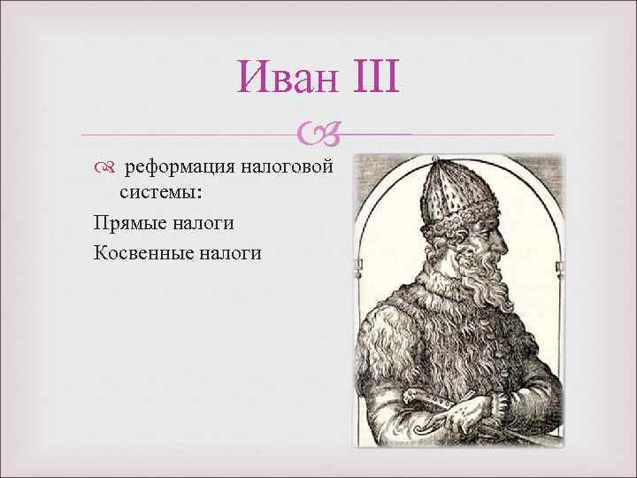  Иван III реформация налоговой системы: Прямые налоги Косвенные налоги 