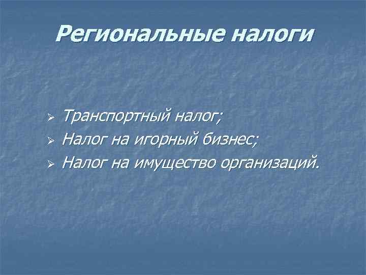 Региональные налоги Ø Ø Ø Транспортный налог; Налог на игорный бизнес; Налог на имущество