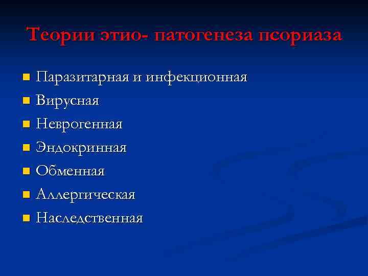 Теории этио- патогенеза псориаза Паразитарная и инфекционная n Вирусная n Неврогенная n Эндокринная n