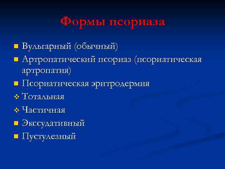 Формы псориаза Вульгарный (обычный) n Артропатический псориаз (псориатическая артропатия) n Псориатическая эритродермия v Тотальная