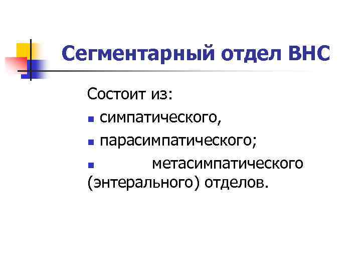 Сегментарный отдел ВНС Состоит из: n симпатического, n парасимпатического; n метасимпатического (энтерального) отделов. 