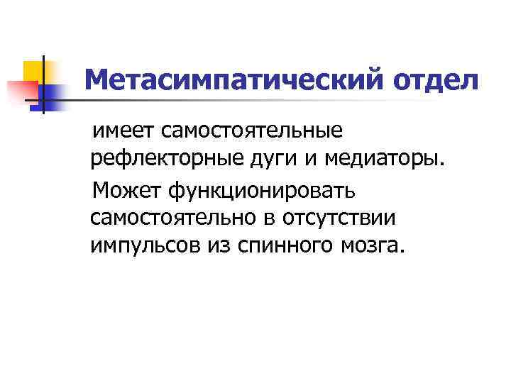Метасимпатический отдел имеет самостоятельные рефлекторные дуги и медиаторы. Может функционировать самостоятельно в отсутствии импульсов
