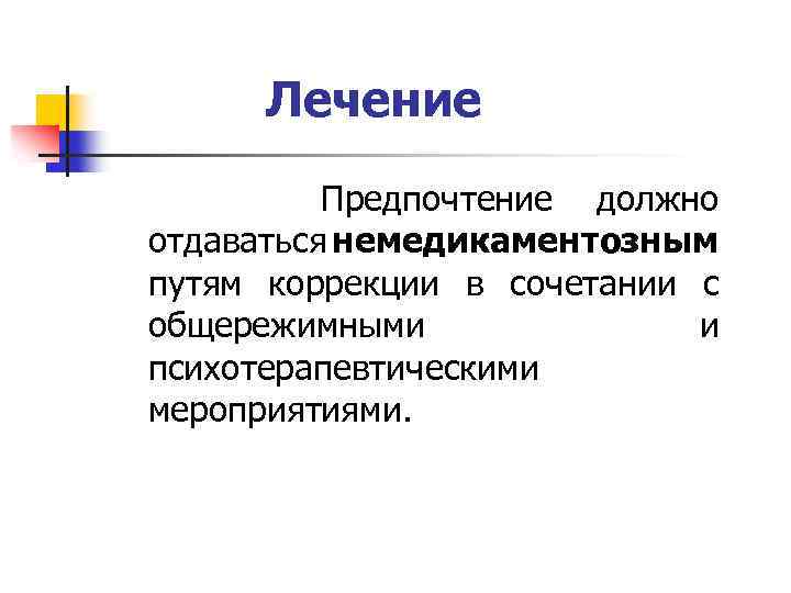 Лечение Предпочтение должно отдаваться немедикаментозным путям коррекции в сочетании с общережимными и психотерапевтическими мероприятиями.