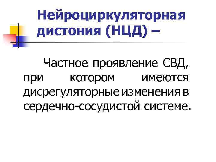 Нейроциркуляторная дистония (НЦД) – Частное проявление СВД, при котором имеются дисрегуляторные изменения в сердечно-сосудистой