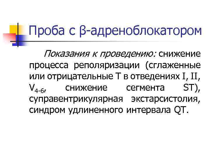 Проба с β-адреноблокатором Показания к проведению: снижение процесса реполяризации (сглаженные или отрицательные Т в