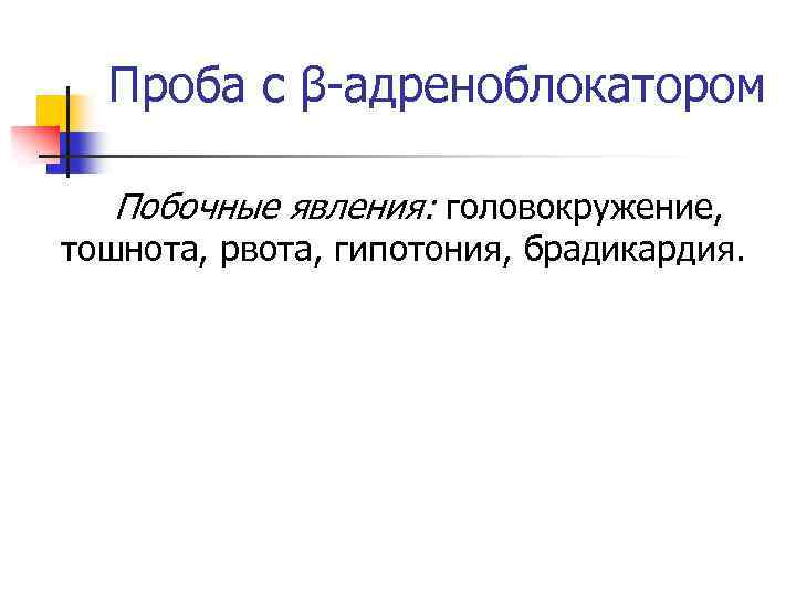 Проба с β-адреноблокатором Побочные явления: головокружение, тошнота, рвота, гипотония, брадикардия. 
