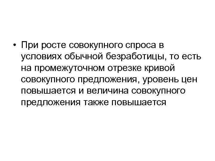  • При росте совокупного спроса в условиях обычной безработицы, то есть на промежуточном