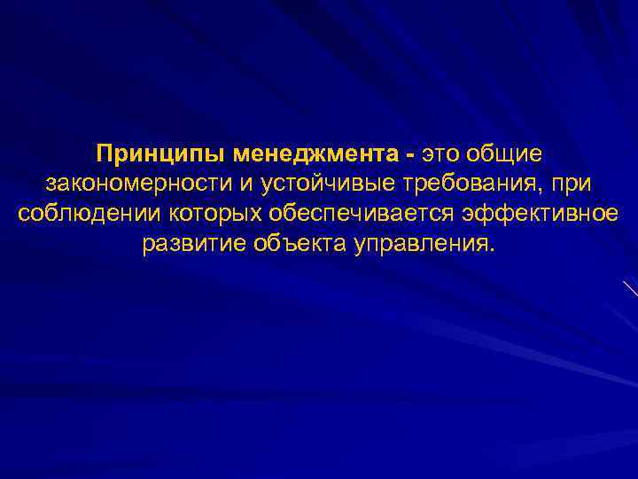 Принципы менеджмента - это общие закономерности и устойчивые требования, при соблюдении которых обеспечивается эффективное