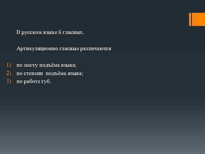 В русском языке 6 гласных. Артикуляционно гласные различаются 1) по месту подъёма языка; 2)