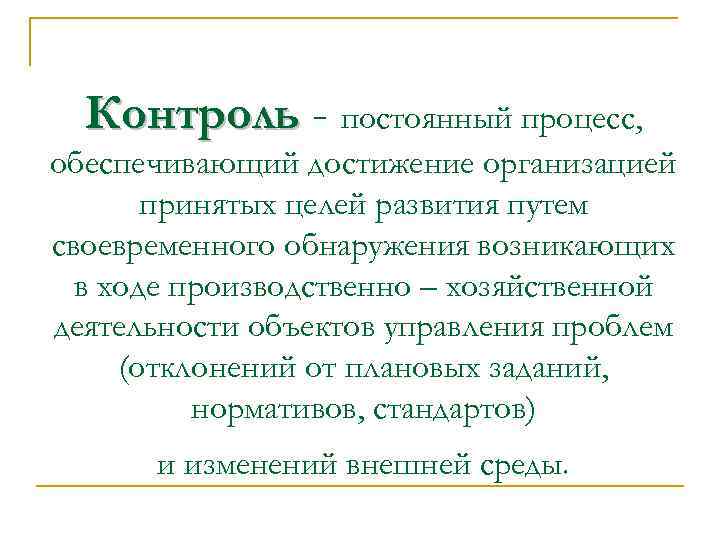 Контроль - постоянный процесс, обеспечивающий достижение организацией принятых целей развития путем своевременного обнаружения возникающих