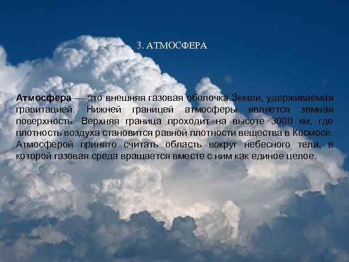 3. АТМОСФЕРА Атмосфера — это внешняя газовая оболочка Земли, удерживаемая гравитацией. Нижней границей атмосферы