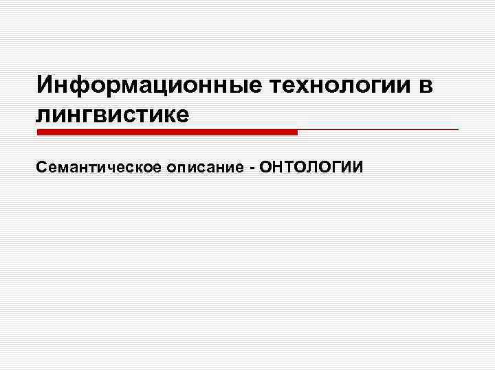 Информационные технологии в лингвистике Семантическое описание - ОНТОЛОГИИ 