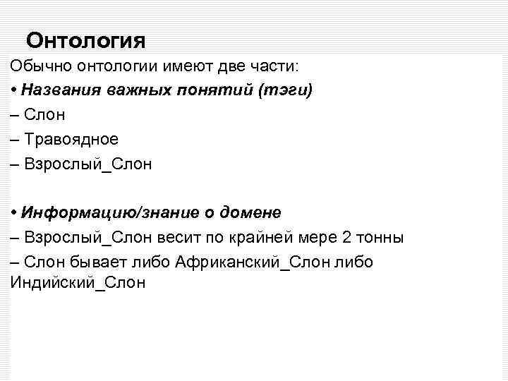 Онтология Обычно онтологии имеют две части: • Названия важных понятий (тэги) – Слон –