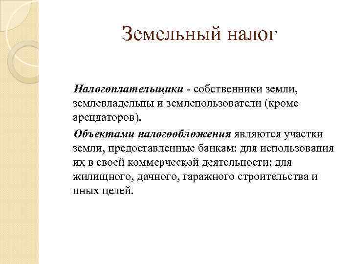 Земельный налог Налогоплательщики - собственники земли, землевладельцы и землепользователи (кроме арендаторов). Объектами налогообложения являются