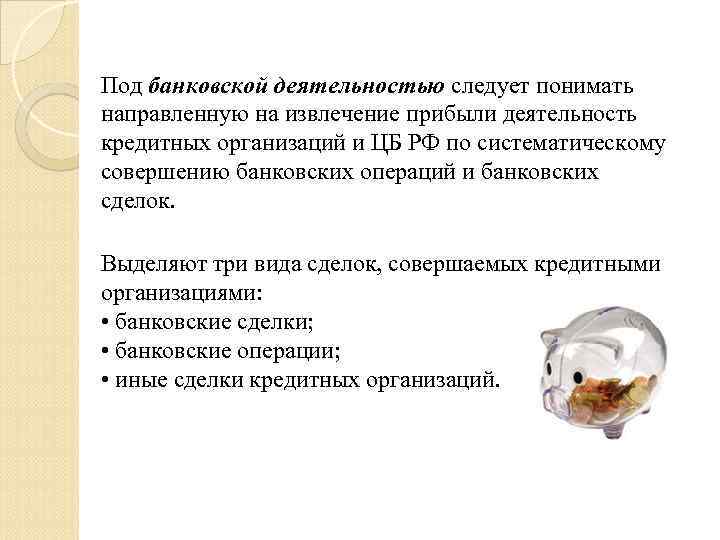  Под банковской деятельностью следует понимать направленную на извлечение прибыли деятельность кредитных организаций и