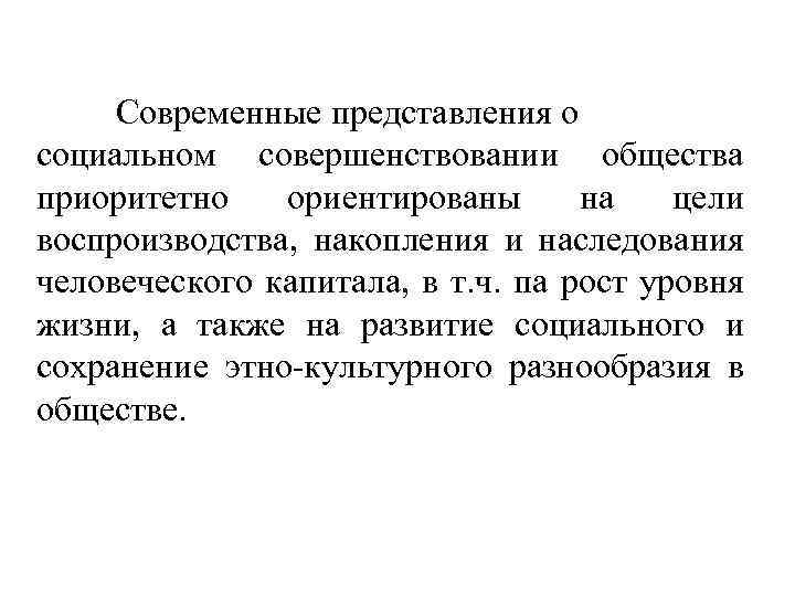 Современные представления о социальном совершенствовании общества приоритетно ориентированы на цели воспроизводства, накопления и наследования