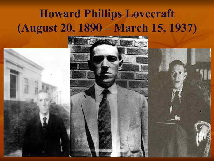 Howard Phillips Lovecraft (August 20, 1890 – March 15, 1937) 