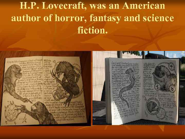 H. P. Lovecraft, was an American author of horror, fantasy and science fiction. 