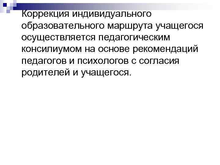  Коррекция индивидуального образовательного маршрута учащегося осуществляется педагогическим консилиумом на основе рекомендаций педагогов и