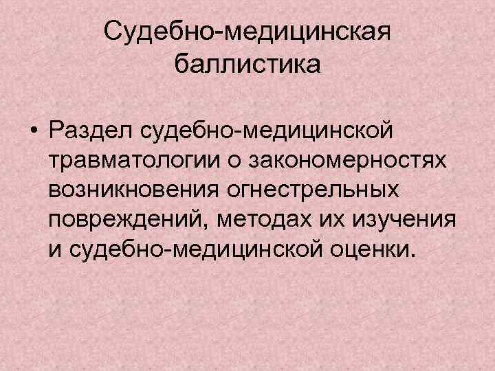 Судебно-медицинская баллистика • Раздел судебно-медицинской травматологии о закономерностях возникновения огнестрельных повреждений, методах их изучения