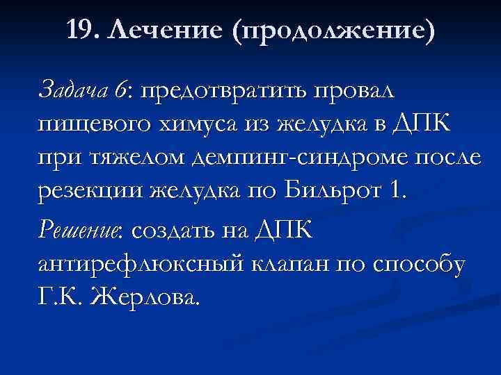 19. Лечение (продолжение) Задача 6: предотвратить провал пищевого химуса из желудка в ДПК при