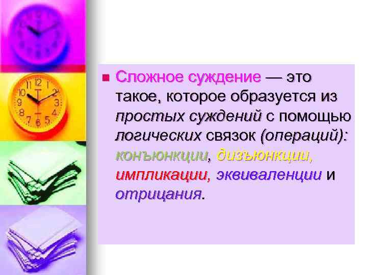 n Сложное суждение — это такое, которое образуется из простых суждений с помощью логических