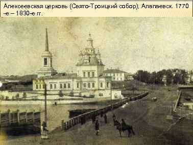 Алексеевская церковь (Свято-Троицкий собор), Алапаевск. 1770 -е – 1830 -е гг. 