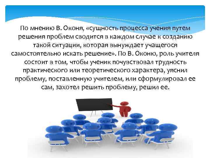 По мнению В. Оконя, «сущность процесса учения путем решения проблем сводится в каждом случае