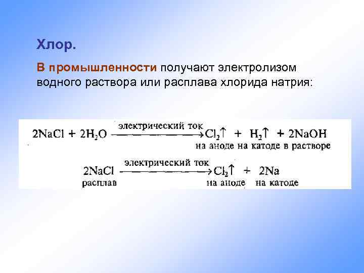 Хлор. В промышленности получают электролизом водного раствора или расплава хлорида натрия: 