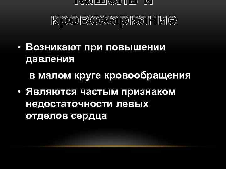 Кашель и кровохаркание • Возникают при повышении давления в малом круге кровообращения • Являются