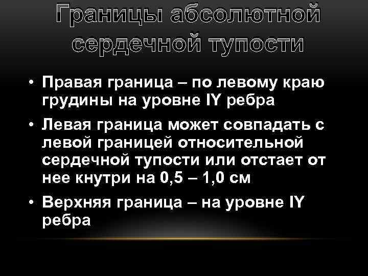 Границы абсолютной сердечной тупости • Правая граница – по левому краю грудины на уровне