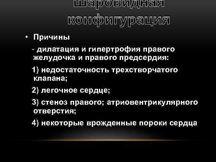 Шаровидная конфигурация • Причины - дилатация и гипертрофия правого желудочка и правого предсердия: 1)