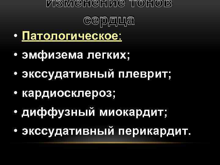 Изменение тонов сердца • Патологическое: • эмфизема легких; • экссудативный плеврит; • кардиосклероз; •