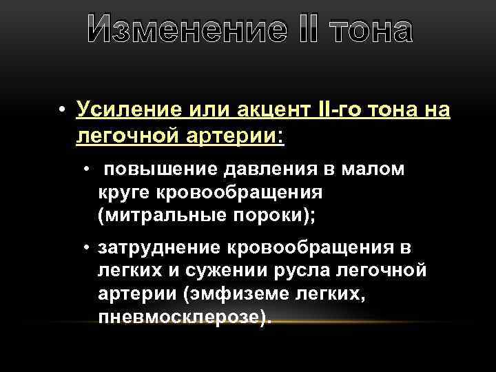 Изменение II тона • Усиление или акцент II-го тона на легочной артерии: • повышение