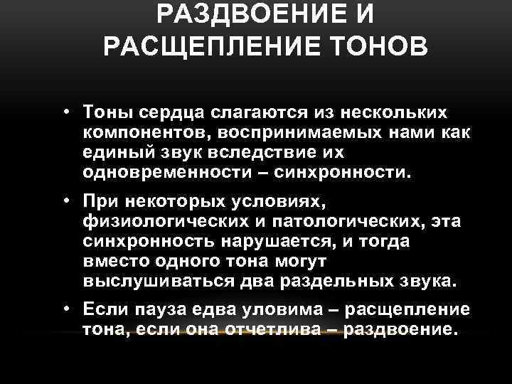 РАЗДВОЕНИЕ И РАСЩЕПЛЕНИЕ ТОНОВ • Тоны сердца слагаются из нескольких компонентов, воспринимаемых нами как