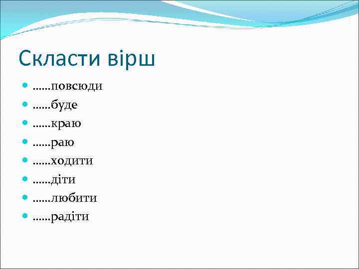 Скласти вірш ……повсюди ……буде ……краю ……ходити ……діти ……любити ……радіти 