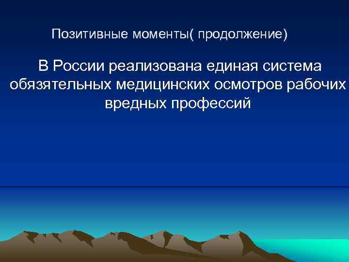 Позитивные моменты( продолжение) В России реализована единая система обязятельных медицинских осмотров рабочих вредных профессий