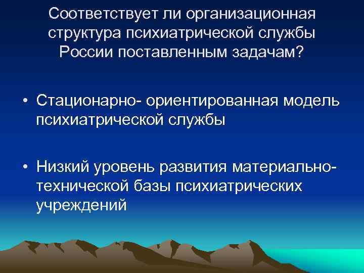 Соответствует ли организационная структура психиатрической службы России поставленным задачам? • Стационарно- ориентированная модель психиатрической
