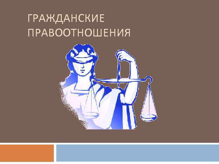 ГРАЖДАНСКИЕ ПРАВООТНОШЕНИЯ 