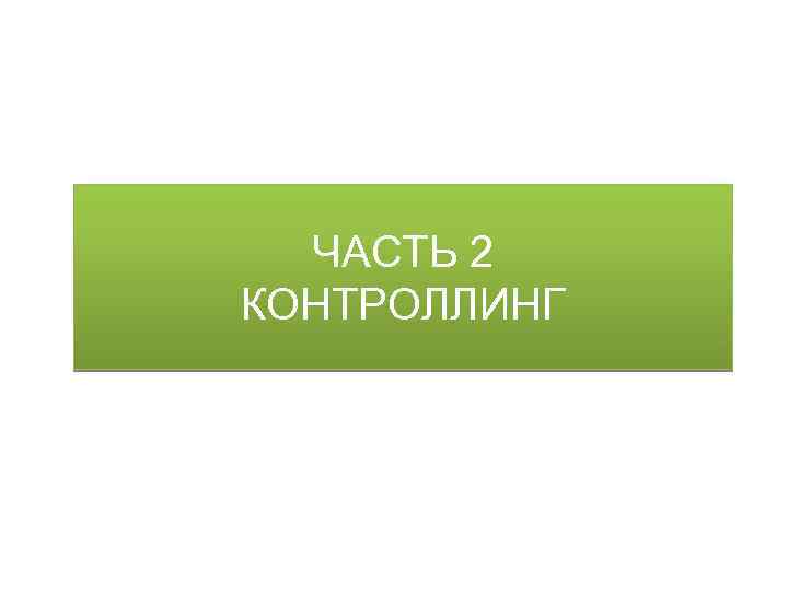 ЧАСТЬ 2 КОНТРОЛЛИНГ 