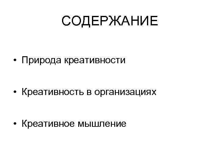 СОДЕРЖАНИЕ • Природа креативности • Креативность в организациях • Креативное мышление 