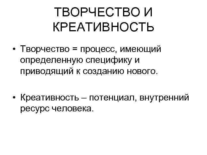 ТВОРЧЕСТВО И КРЕАТИВНОСТЬ • Творчество = процесс, имеющий определенную специфику и приводящий к созданию