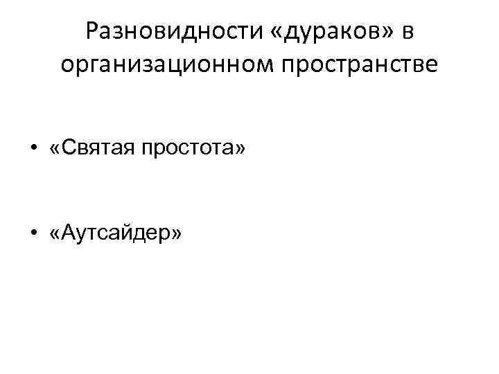 Разновидности «дураков» в организационном пространстве • «Святая простота» • «Аутсайдер» 